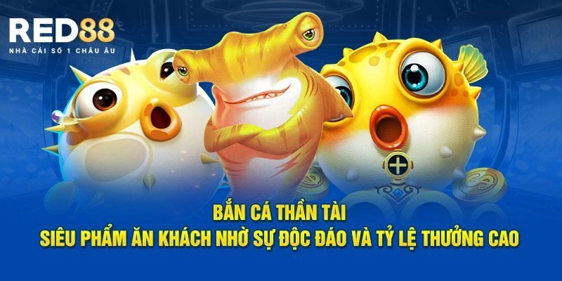 Bắn Cá Thần Tài – Thử Tài Thử Sức May Mắn Cùng Red88